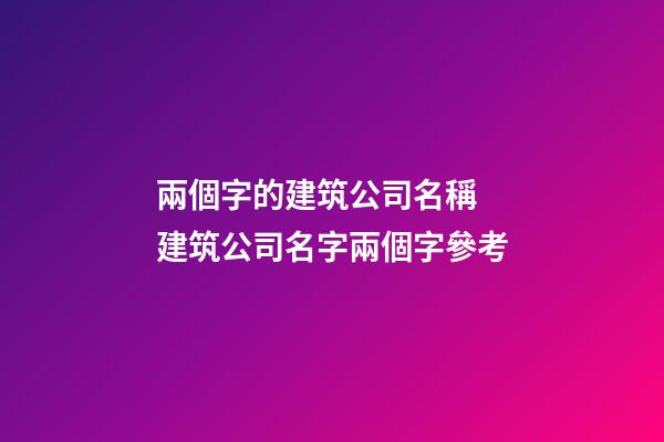 兩個字的建筑公司名稱 建筑公司名字兩個字參考-第1張-公司起名-玄機(jī)派